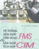 Ebook Hệ thống sản xuất linh hoạt và sản xuất tích hợp FMS CIM - Trần Văn Địch