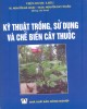 Ebook Kỹ thuật trồng, sử dụng và chế biến cây thuốc: Phần 1 – TS. Nguyễn Bá Hoạt, TS.DS. Nguyễn Duy Thuần
