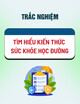 Trắc nghiệm Tìm hiểu kiến thức sức khỏe học đường