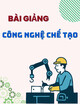 Bài Giảng Công nghệ chế tạo: Chương 3 - Độ chính xác gia công